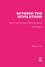Between Two Revolutions: Stolypin and the Politics of Renewal in Russia