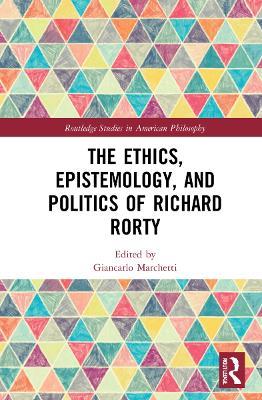 The Ethics, Epistemology, and Politics of Richard Rorty - cover