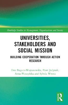 Universities, Stakeholders and Social Mission: Building Cooperation Through Action Research - Ewa Bogacz-Wojtanowska,Piotr Jedynak,Sylwia Wrona - cover