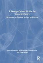 A Design Driven Guide for Entrepreneurs: Strategies for Starting up in a Multiverse