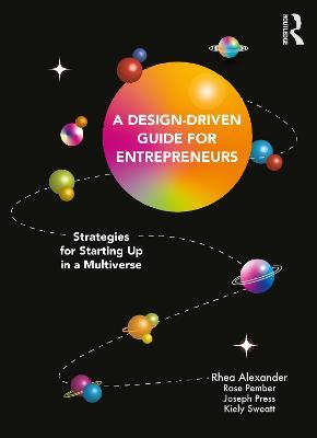 A Design Driven Guide for Entrepreneurs: Strategies for Starting up in a Multiverse - Rhea Alexander,Rose Pember,Joseph Press - cover
