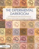 The Experimental Darkroom: Contemporary Uses of Traditional Black & White Photographic Materials