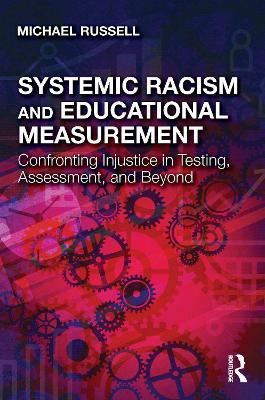Systemic Racism and Educational Measurement: Confronting Injustice in Testing, Assessment, and Beyond - Michael Russell - cover