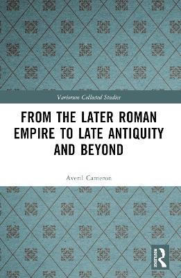 From the Later Roman Empire to Late Antiquity and Beyond - Averil Cameron - cover