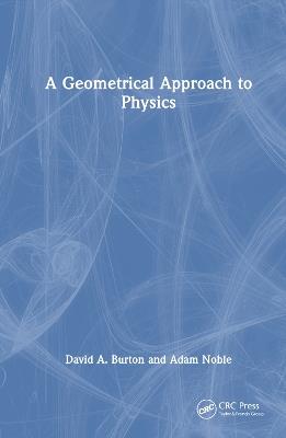 A Geometrical Approach to Physics - David A. Burton,Adam Noble - cover