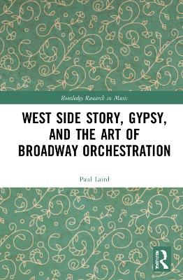 West Side Story, Gypsy, and the Art of Broadway Orchestration - Paul Laird - cover
