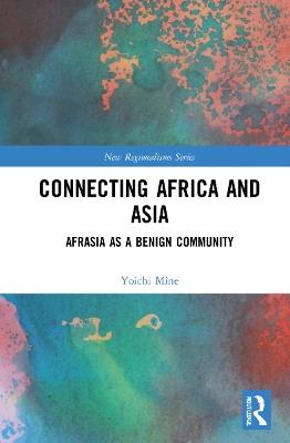 Connecting Africa and Asia: Afrasia as a Benign Community - Yoichi Mine - cover