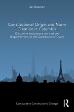 Constitutional Origin and Norm Creation in Colombia: Discursive Institutionalism and the Empowerment of the Constitutional Court