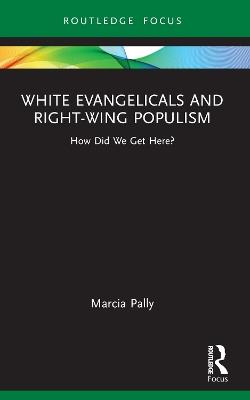White Evangelicals and Right-Wing Populism: How Did We Get Here? - Marcia Pally - cover
