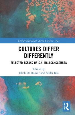 Cultures Differ Differently: Selected Essays of S.N. Balagangadhara - S. N. Balagangadhara - cover