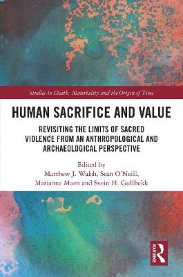 Human Sacrifice and Value: Revisiting the Limits of Sacred Violence from an Anthropological and Archaeological Perspective - cover