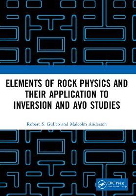 Elements of Rock Physics and Their Application to Inversion and AVO Studies - Robert S. Gullco,Malcolm Anderson - cover