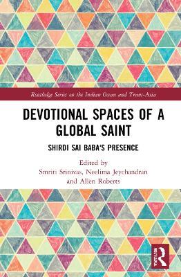 Devotional Spaces of a Global Saint: Shirdi Sai Baba's Presence - cover