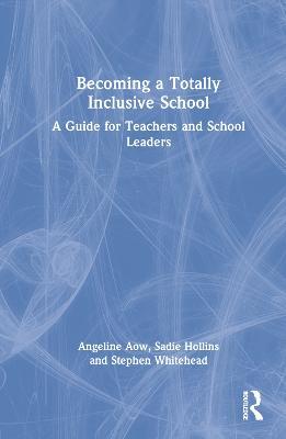Becoming a Totally Inclusive School: A Guide for Teachers and School Leaders - Angeline Aow,Sadie Hollins,Stephen Whitehead - cover