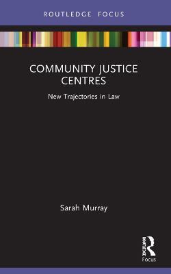 Community Justice Centres: New Trajectories in Law - Sarah Murray - cover