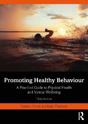 Promoting Healthy Behaviour: A Practical Guide to Physical Health and Mental Wellbeing - Dominic Upton,Katie Thirlaway - cover