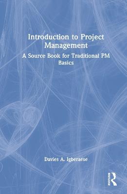Introduction to Project Management: A Source Book for Traditional PM Basics - Davies A. Igberaese - cover