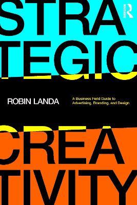 Strategic Creativity: A Business Field Guide to Advertising, Branding, and Design - Robin Landa - cover