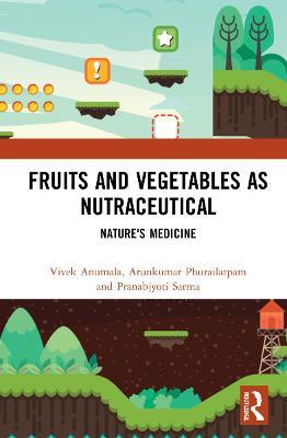 Fruits and Vegetables as Nutraceutical: Nature's Medicine - Vivek Anumala,Arunkumar Phurailatpam,Pranabjyoti Sarma - cover
