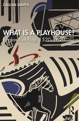What is a Playhouse?: England at Play, 1520–1620 - Callan Davies - cover