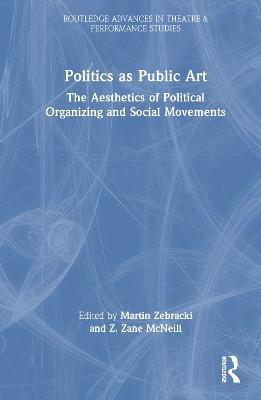 Politics as Public Art: The Aesthetics of Political Organizing and Social Movements - cover