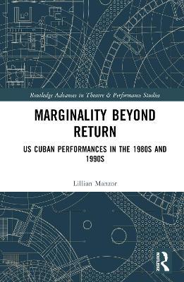 Marginality Beyond Return: US Cuban Performances in the 1980s and 1990s - Lillian Manzor - cover