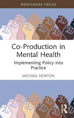 Co-Production in Mental Health: Implementing Policy into Practice - Michael Norton - cover