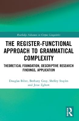 The Register-Functional Approach to Grammatical Complexity: Theoretical Foundation, Descriptive Research Findings, Application - Douglas Biber,Bethany Gray,Shelley Staples - cover