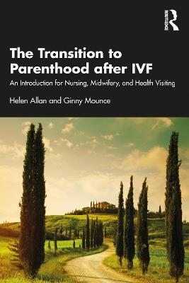The Transition to Parenthood after IVF: An Introduction for Nursing, Midwifery and Health Visiting - Helen Allan,Ginny Mounce - cover