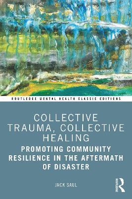 Collective Trauma, Collective Healing: Promoting Community Resilience in the Aftermath of Disaster - Jack Saul - cover