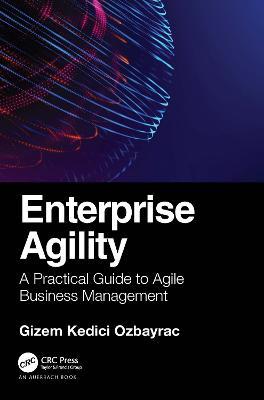 Enterprise Agility: A Practical Guide to Agile Business Management - Gizem Ozbayrac - cover