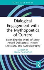 Dialogical Engagement with the Mythopoetics of Currere: Extending the Work of Mary Aswell Doll across Theory, Literature, and Autobiography