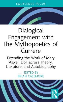 Dialogical Engagement with the Mythopoetics of Currere: Extending the Work of Mary Aswell Doll across Theory, Literature, and Autobiography - cover
