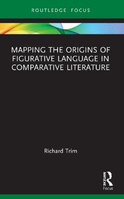 Mapping the Origins of Figurative Language in Comparative Literature - Richard Trim - cover