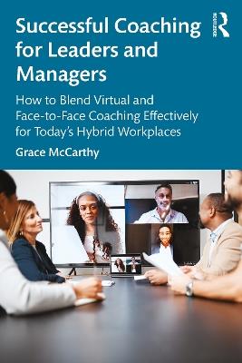 Successful Coaching for Leaders and Managers: How to Blend Virtual and Face-to-Face Coaching Effectively for Today's Hybrid Workplaces - Grace McCarthy - cover