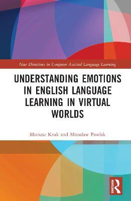 Understanding Emotions in English Language Learning in Virtual Worlds - Mariusz Kruk,Miroslaw Pawlak - cover