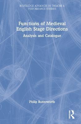 Functions of Medieval English Stage Directions: Analysis and Catalogue - Philip Butterworth - cover