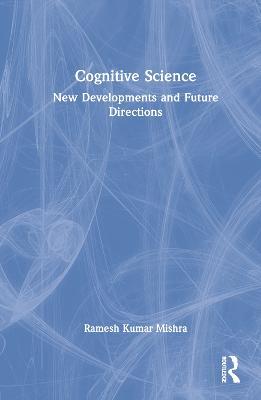 Cognitive Science: New Developments and Future Directions - Ramesh Kumar Mishra - cover