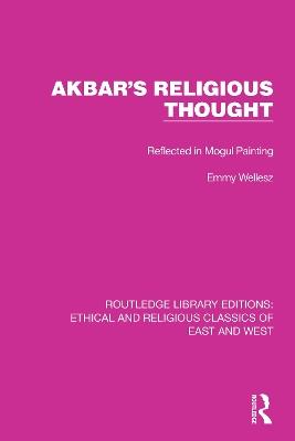 Akbar's Religious Thought: Reflected in Mogul Painting - Emmy Wellesz - cover