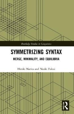 Symmetrizing Syntax: Merge, Minimality, and Equilibria - Hiroki Narita,Naoki Fukui - cover