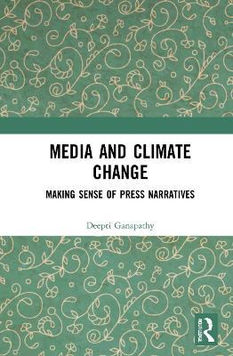Media and Climate Change: Making Sense of Press Narratives - Deepti Ganapathy - cover