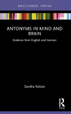 Antonyms in Mind and Brain: Evidence from English and German - Sandra Kotzor - cover