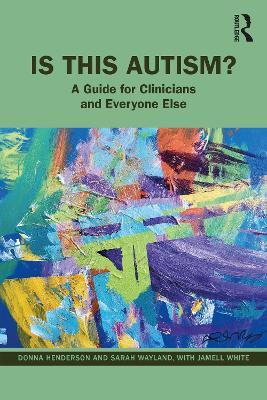 Is This Autism?: A Guide for Clinicians and Everyone Else - Donna Henderson,Sarah Wayland,Jamell White - cover
