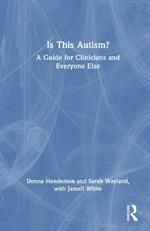 Is This Autism?: A Guide for Clinicians and Everyone Else