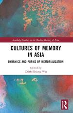 Cultures of Memory in Asia: Dynamics and Forms of Memorialization