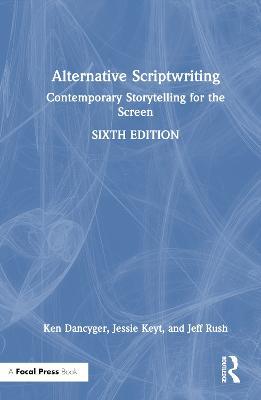 Alternative Scriptwriting: Contemporary Storytelling for the Screen - Ken Dancyger,Jessie Keyt,Jeff Rush - cover