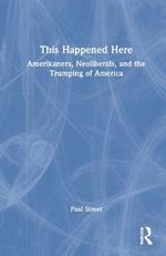 This Happened Here: Amerikaners, Neoliberals, and the Trumping of America