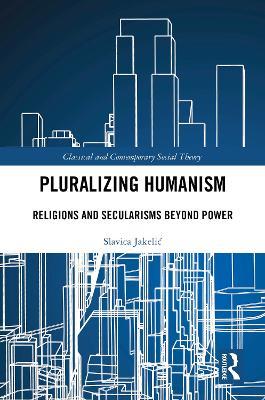 Pluralizing Humanism: Religions and Secularisms Beyond Power - Slavica Jakelic - cover