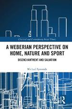 A Weberian Perspective on Home, Nature and Sport: Disenchantment and Salvation