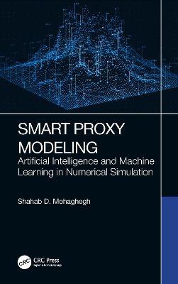 Smart Proxy Modeling: Artificial Intelligence and Machine Learning in Numerical Simulation - Shahab D. Mohaghegh - cover